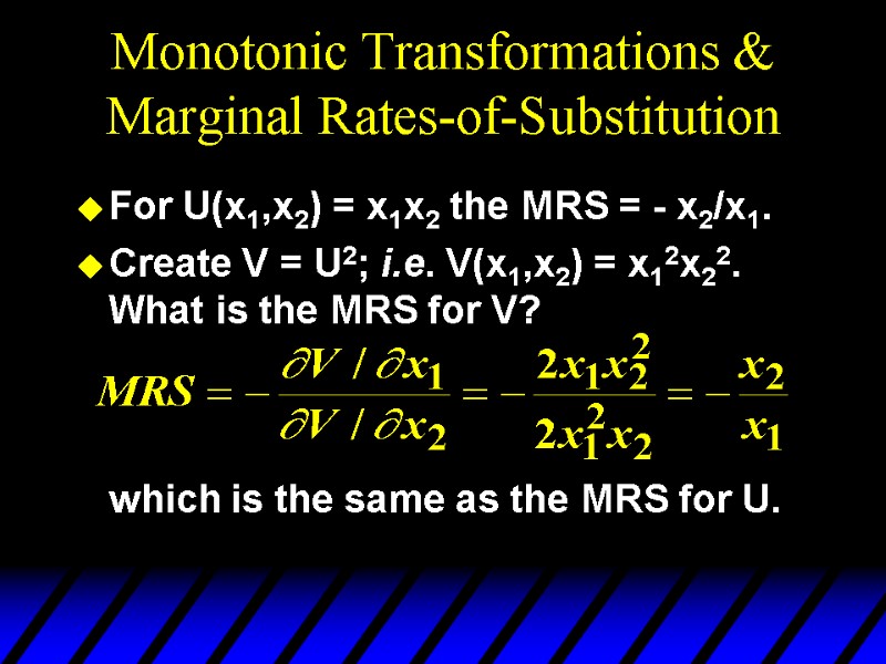 Monotonic Transformations & Marginal Rates-of-Substitution For U(x1,x2) = x1x2 the MRS = - x2/x1.